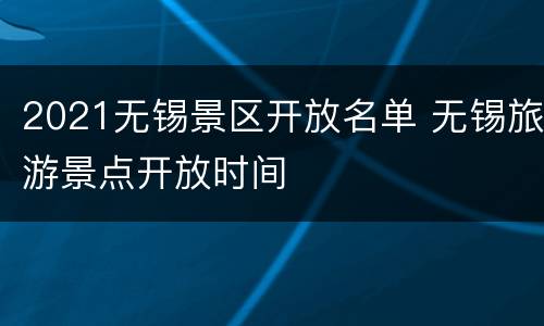 2021无锡景区开放名单 无锡旅游景点开放时间