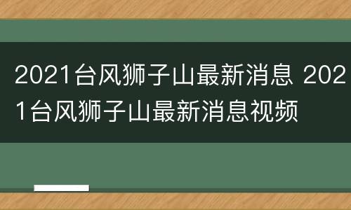 2021台风狮子山最新消息 2021台风狮子山最新消息视频