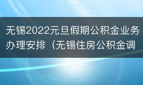无锡2022元旦假期公积金业务办理安排（无锡住房公积金调整时间）