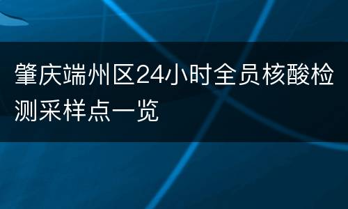 肇庆端州区24小时全员核酸检测采样点一览