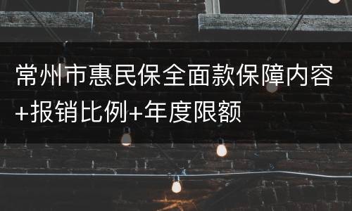 常州市惠民保全面款保障内容+报销比例+年度限额