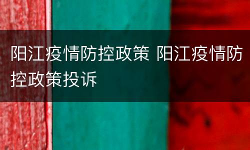 阳江疫情防控政策 阳江疫情防控政策投诉
