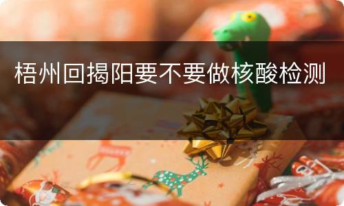 梧州回揭阳要不要做核酸检测