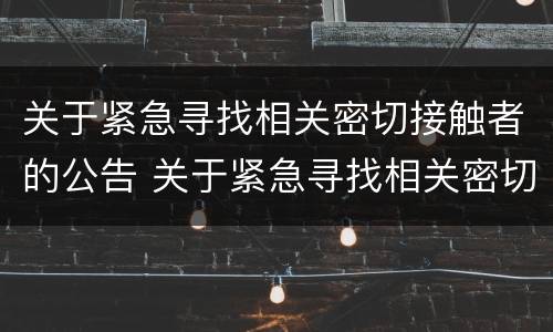 关于紧急寻找相关密切接触者的公告 关于紧急寻找相关密切接触者的公告怎么写