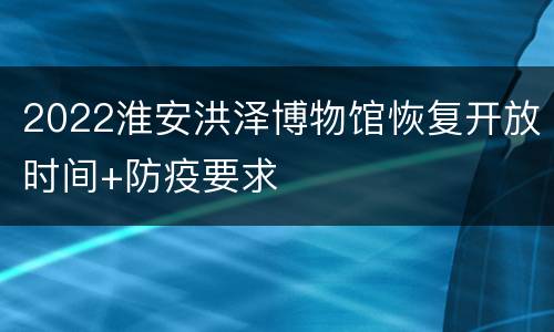 2022淮安洪泽博物馆恢复开放时间+防疫要求