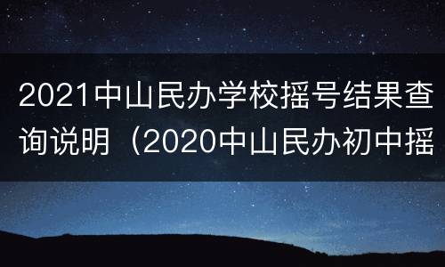 2021中山民办学校摇号结果查询说明（2020中山民办初中摇号结果）