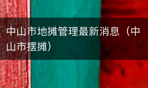 中山市地摊管理最新消息（中山市摆摊）