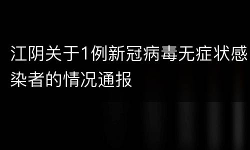 江阴关于1例新冠病毒无症状感染者的情况通报