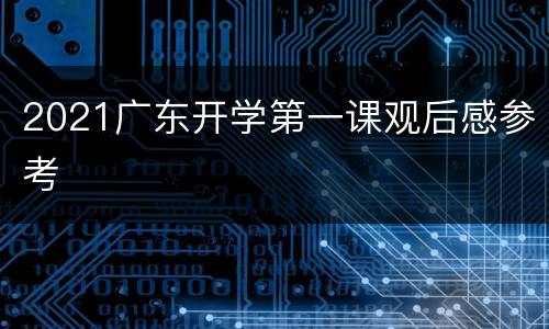 2021广东开学第一课观后感参考