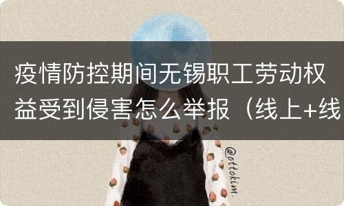 疫情防控期间无锡职工劳动权益受到侵害怎么举报（线上+线下）