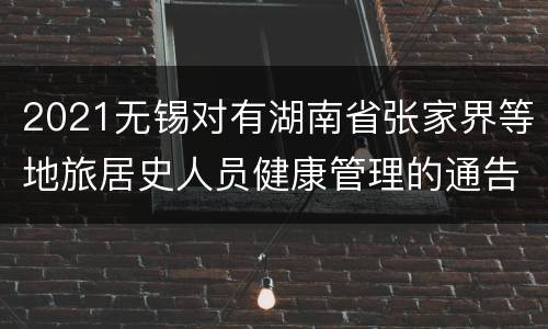 2021无锡对有湖南省张家界等地旅居史人员健康管理的通告（第32号）