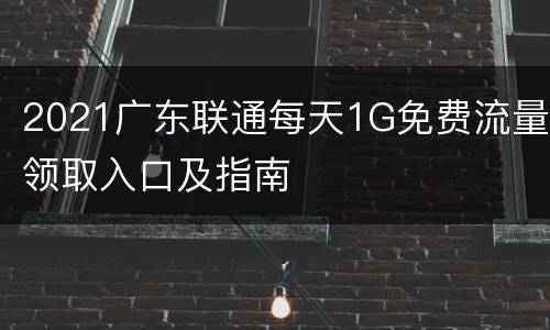2021广东联通每天1G免费流量领取入口及指南