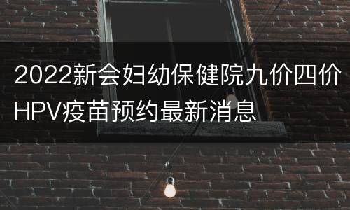 2022新会妇幼保健院九价四价HPV疫苗预约最新消息
