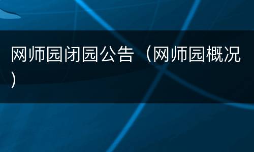 网师园闭园公告（网师园概况）