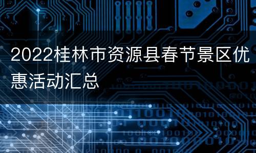 2022桂林市资源县春节景区优惠活动汇总