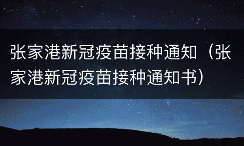张家港新冠疫苗接种通知（张家港新冠疫苗接种通知书）