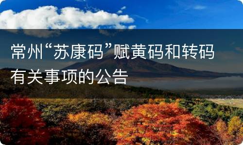 常州“苏康码”赋黄码和转码有关事项的公告