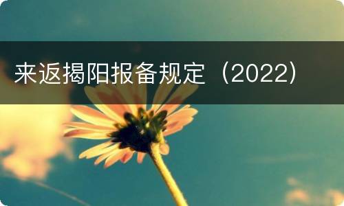 来返揭阳报备规定（2022）