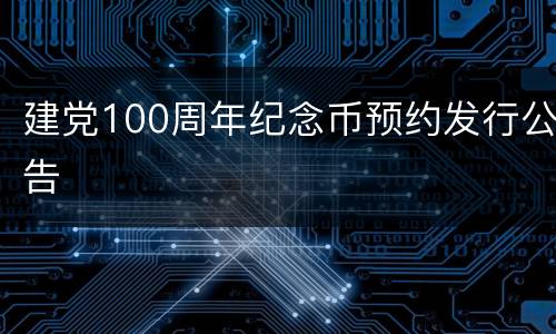建党100周年纪念币预约发行公告