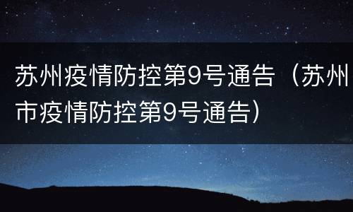 苏州疫情防控第9号通告（苏州市疫情防控第9号通告）