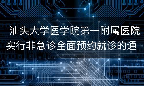  汕头大学医学院第一附属医院实行非急诊全面预约就诊的通知