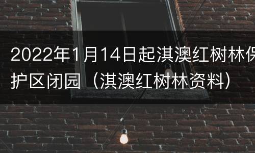 2022年1月14日起淇澳红树林保护区闭园（淇澳红树林资料）