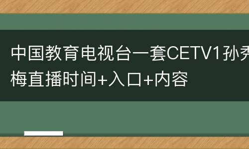 中国教育电视台一套CETV1孙秀梅直播时间+入口+内容