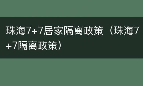 珠海7+7居家隔离政策（珠海7+7隔离政策）
