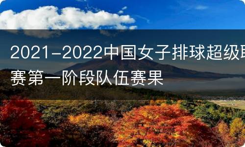 2021-2022中国女子排球超级联赛第一阶段队伍赛果