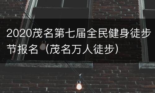 2020茂名第七届全民健身徒步节报名（茂名万人徒步）