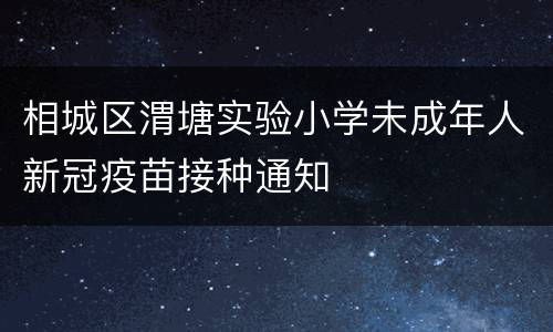 相城区渭塘实验小学未成年人新冠疫苗接种通知