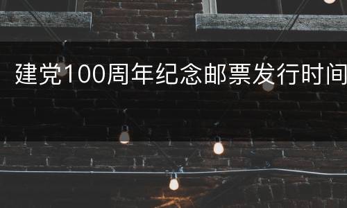 建党100周年纪念邮票发行时间
