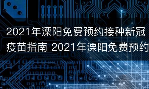 2021年溧阳免费预约接种新冠疫苗指南 2021年溧阳免费预约接种新冠疫苗指南电话
