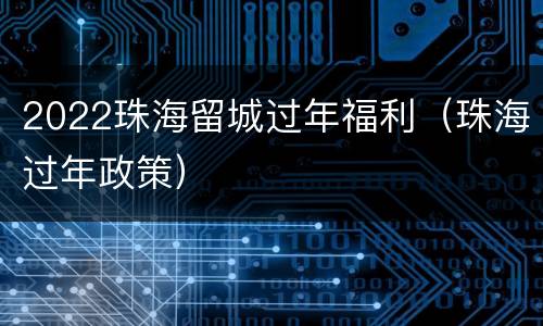 2022珠海留城过年福利（珠海过年政策）