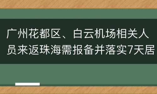广州花都区、白云机场相关人员来返珠海需报备并落实7天居家隔离