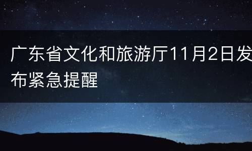 广东省文化和旅游厅11月2日发布紧急提醒