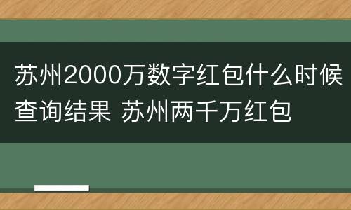 苏州2000万数字红包什么时候查询结果 苏州两千万红包