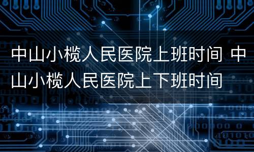 中山小榄人民医院上班时间 中山小榄人民医院上下班时间