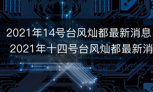 2021年14号台风灿都最新消息 2021年十四号台风灿都最新消息