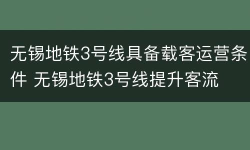 无锡地铁3号线具备载客运营条件 无锡地铁3号线提升客流