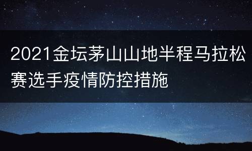 2021金坛茅山山地半程马拉松赛选手疫情防控措施