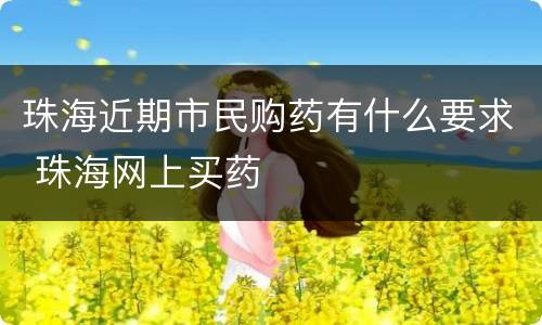 珠海近期市民购药有什么要求 珠海网上买药