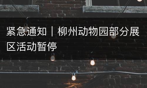 紧急通知｜柳州动物园部分展区活动暂停