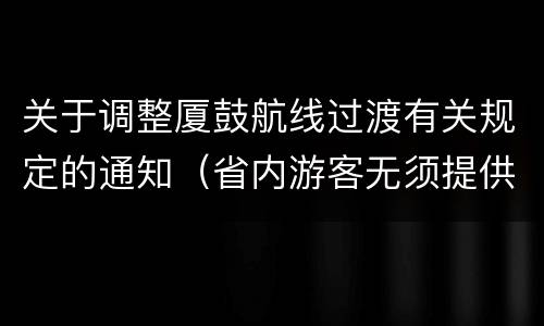 关于调整厦鼓航线过渡有关规定的通知（省内游客无须提供核酸证明）