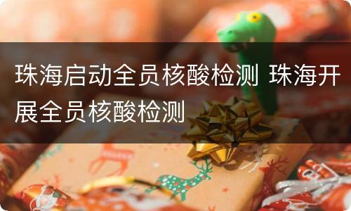 珠海启动全员核酸检测 珠海开展全员核酸检测