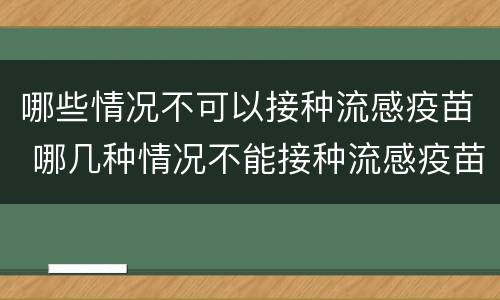 哪些情况不可以接种流感疫苗 哪几种情况不能接种流感疫苗