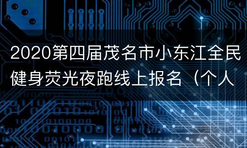 2020第四届茂名市小东江全民健身荧光夜跑线上报名（个人及双人挑战赛）