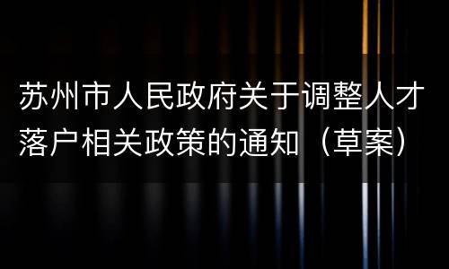 苏州市人民政府关于调整人才落户相关政策的通知（草案）原文阅读