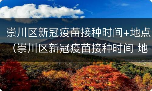 崇川区新冠疫苗接种时间+地点（崇川区新冠疫苗接种时间 地点查询）