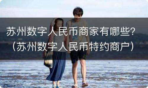 苏州数字人民币商家有哪些？（苏州数字人民币特约商户）